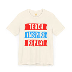 TEACH INSPIRE REPEAT  / Education / Teaching / Elementary /Middle / High School / Teachers / Bold / Unisex Jersey Short Sleeve T Shirt