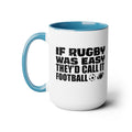 If Rugby Was Easy They'd Call It Football, 15 oz Mug