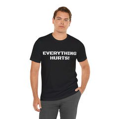 EVERYTHING HURTS  - Unisex T-Shirt