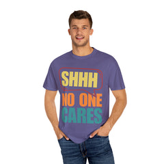 Unisex Garment-Dyed T-Shirt - 'Shhh No One Cares' Statement Tee