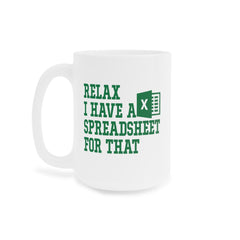 Funny Excel Ceramic Mug - "Relax I Have a Spreadsheet for That" 11oz/15oz/20oz