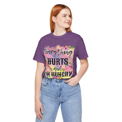 EVERYTHING HURTS And I'm Hungry - Unisex T-Shirt