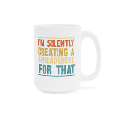 Humorous Office Ceramic Mug - "I'm Silently Creating a Spreadsheet for That" - Perfect Gift for Professionals