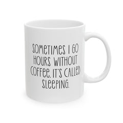 Sometimes I Go Hours Without Coffee Its Called Sleeping, Ceramic Mug, (11oz, 15oz)
