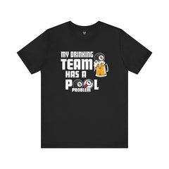 My Drinking Team Has A Pool Problem - Graphic Unisex Jersey Short Sleeve Tee