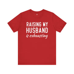 Raising My Husband Is Exhausting - Unisex Jersey Short Sleeve Tee
