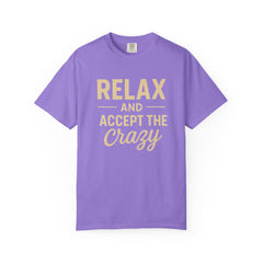 Relax and Accept the Crazy Unisex Garment-Dyed T-Shirt, Funny Tee, Casual Wear, Gift Idea, Relaxation Shirt, Summer Fashion
