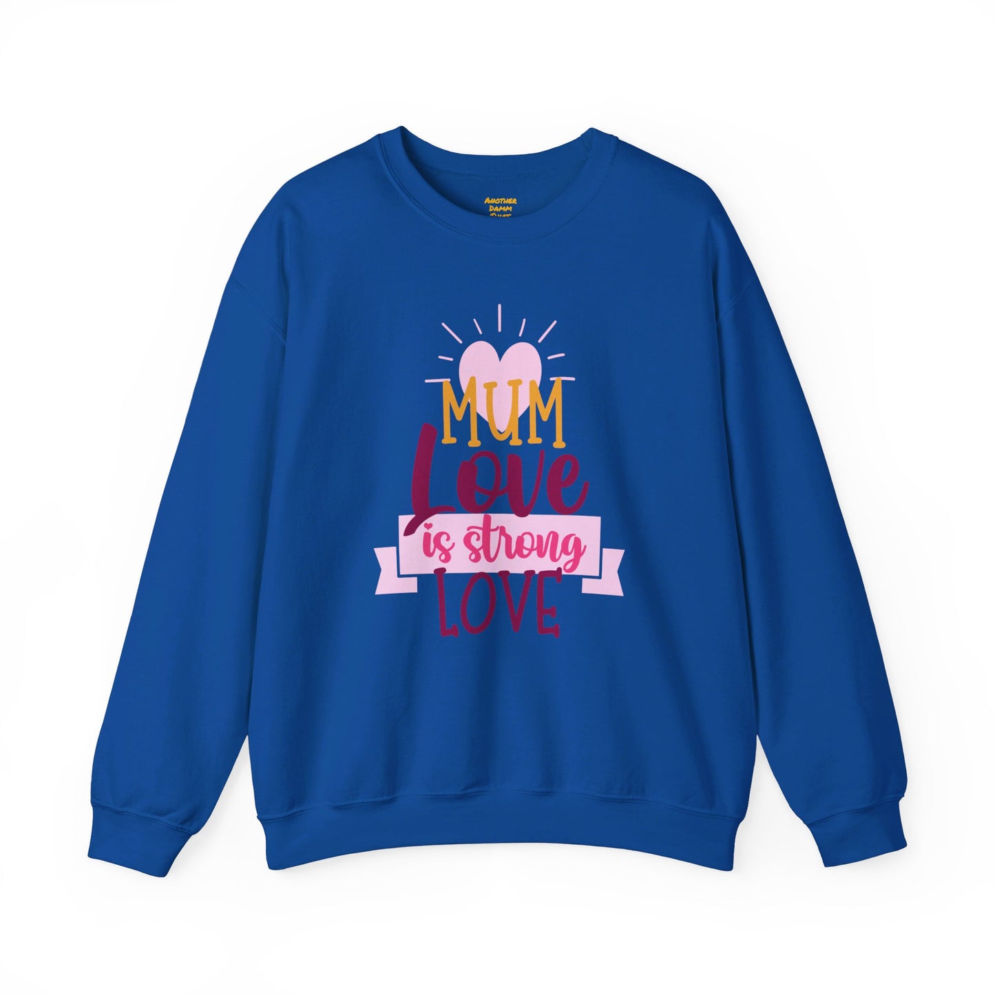 MUM Love Is Strong Love SweatShirt