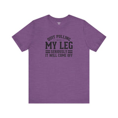Quit Pulling My Leg - Unisex Short Sleeve Tee | Amputee Awareness,Limb Awareness,Leg Amputee,Gift For Him,Gift For Her,Leg Amputee Gift