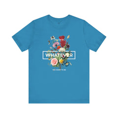 You Can Be WHATEVER You Want To Be Floral Unisex Tee