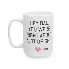 HEY DAD You Were Right About Alot Of Shit, Personalized Gift, Funny Dad Mug, Fathers Day Gift, Gift For Him, Dad Fun Mug, Dad Birthday Gift