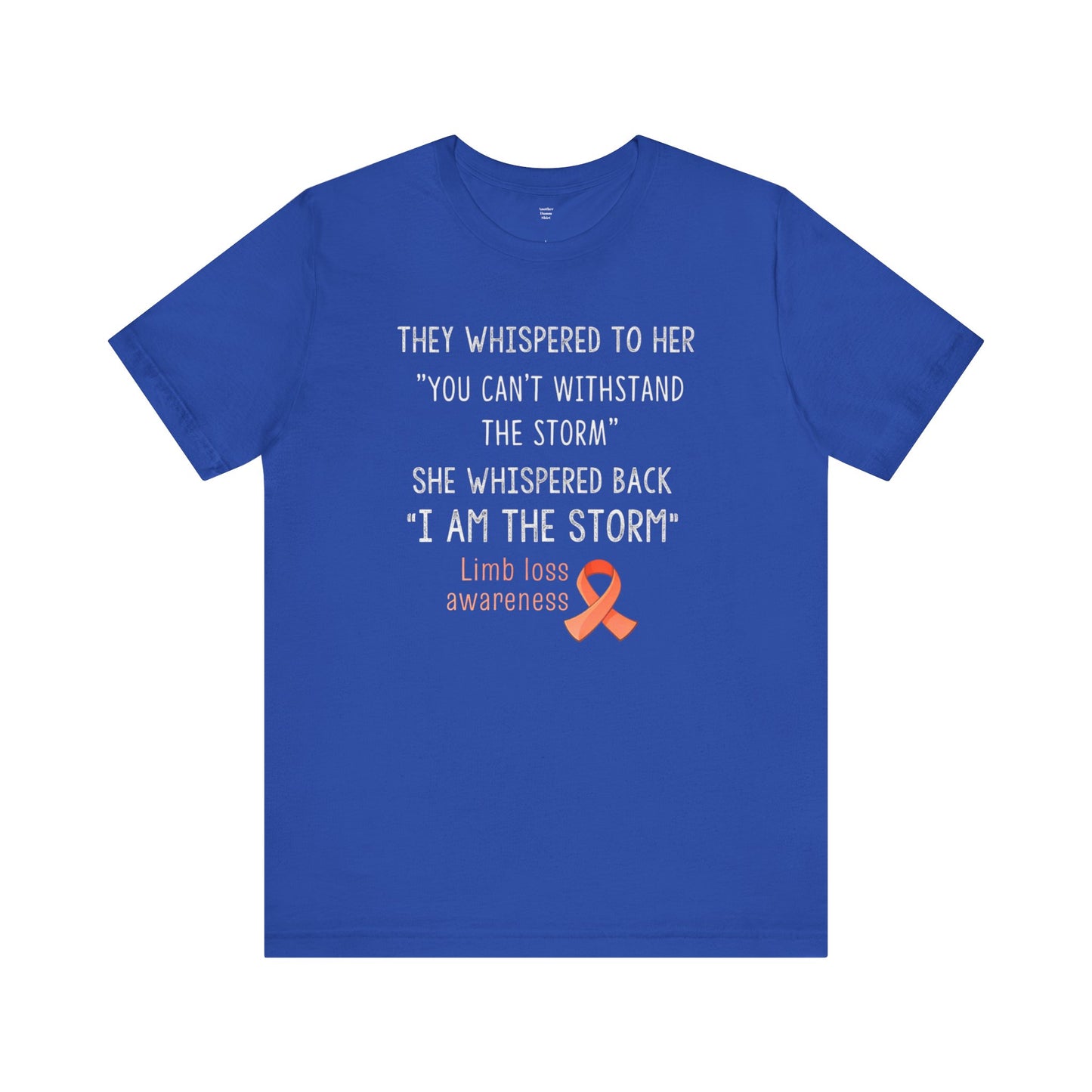 LIMB LOSS AWARENESS,  I  Am The Storm - Graphic Unisex T Shirt