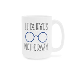Funny Ophthalmology Quote I Fix Eyes Not Crazy - 11oz 15oz 20oz  Mug