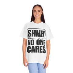 Unisex Garment-Dyed T-Shirt - 'Shhh No One Cares' Statement Tee