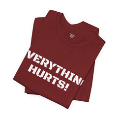 EVERYTHING HURTS  - Unisex T-Shirt