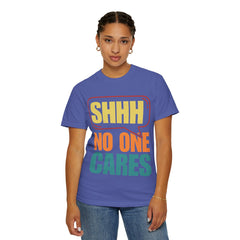 Unisex Garment-Dyed T-Shirt - 'Shhh No One Cares' Statement Tee