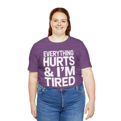 EVERYTHING HURTS & I'M TIRED - Unisex T-Shirt