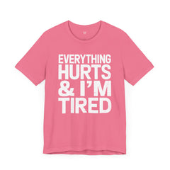 EVERYTHING HURTS & I'M TIRED - Unisex T-Shirt