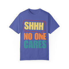 Unisex Garment-Dyed T-Shirt - 'Shhh No One Cares' Statement Tee