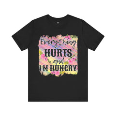 EVERYTHING HURTS And I'm Hungry - Unisex T-Shirt