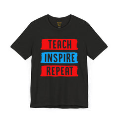 TEACH INSPIRE REPEAT  / Education / Teaching / Elementary /Middle / High School / Teachers / Bold / Unisex Jersey Short Sleeve T Shirt