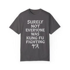 Funny Unisex T-Shirt - "Surely Not Everyone Was Kung Fu Fighting"