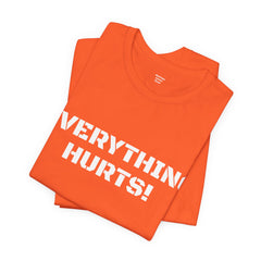 EVERYTHING HURTS  - Unisex T-Shirt