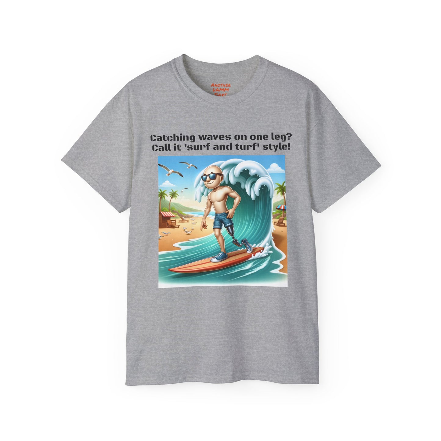 Amputees The Surf Is Up! -  Unisex Ultra Cotton Tee | Amputee Humor, Leg Amputee, Limb Awareness, Fun Prosthetic Apparel, Fun Amputee Tee