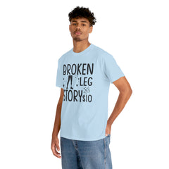 Amputee Humor Broken Leg Story $10  - Unisex Heavy Cotton Tee