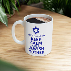 Funny Jewish Mother Ceramic Mug (11oz, 15oz) - dON'T tELL mE tO kEEP cALM i'M a jEWISH mOTHER