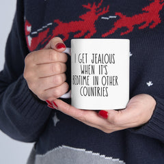 I Get Jealous When Its Bedtime In Other Countries Ceramic Mug, (11oz, 15oz)