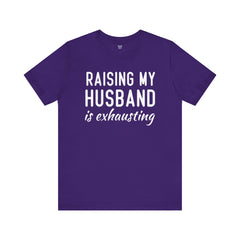 Raising My Husband Is Exhausting - Unisex Jersey Short Sleeve Tee