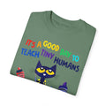 A Good Day To Teach Tiny Humans - Graphic Unisex Garment-Dyed T-shirt