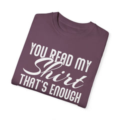 Humorous Unisex Garment-Dyed T-Shirt - "You Read My Shirt, That's Enough Social Interaction For One Day"