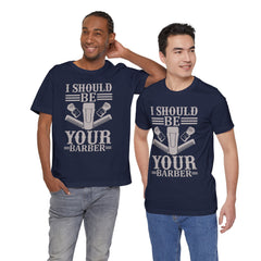 Unisex Barber Tee - 'I Should Be Your Barber', Barber Gift, Hair Stylist Shirt, Funny Barber T-Shirt, Gift for Him, Casual Wear
