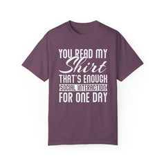 Humorous Unisex Garment-Dyed T-Shirt - "You Read My Shirt, That's Enough Social Interaction For One Day"