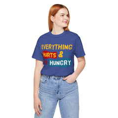 EVERYTHING HURTS And I'm Hungry - Unisex T-Shirt