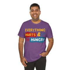 EVERYTHING HURTS And I'm Hungry - Unisex T-Shirt