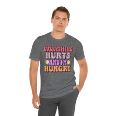EVERYTHING HURTS And I'm Hungry - Unisex T-Shirt