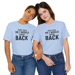 They Told Me I would Grow Back - Unisex Jersey Short Sleeve Tee