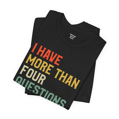 Passover Tee - Unisex Jersey Short Sleeve Tee - I Have More Than Four Questions - Jewish Holiday Shirt