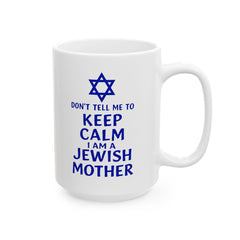 Funny Jewish Mother Ceramic Mug (11oz, 15oz) - dON'T tELL mE tO kEEP cALM i'M a jEWISH mOTHER