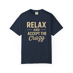 Relax and Accept the Crazy Unisex Garment-Dyed T-Shirt, Funny Tee, Casual Wear, Gift Idea, Relaxation Shirt, Summer Fashion