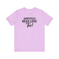 Amputee's Need Love Too - Unisex Short Sleeve Tee | Amputee Awareness,Limb Awareness,Leg Amputee,Gift For Him,Gift For Her, Arm Amputee