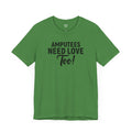 Amputee's Need Love Too - Unisex Short Sleeve Tee | Amputee Awareness,Limb Awareness,Leg Amputee,Gift For Him,Gift For Her, Arm Amputee