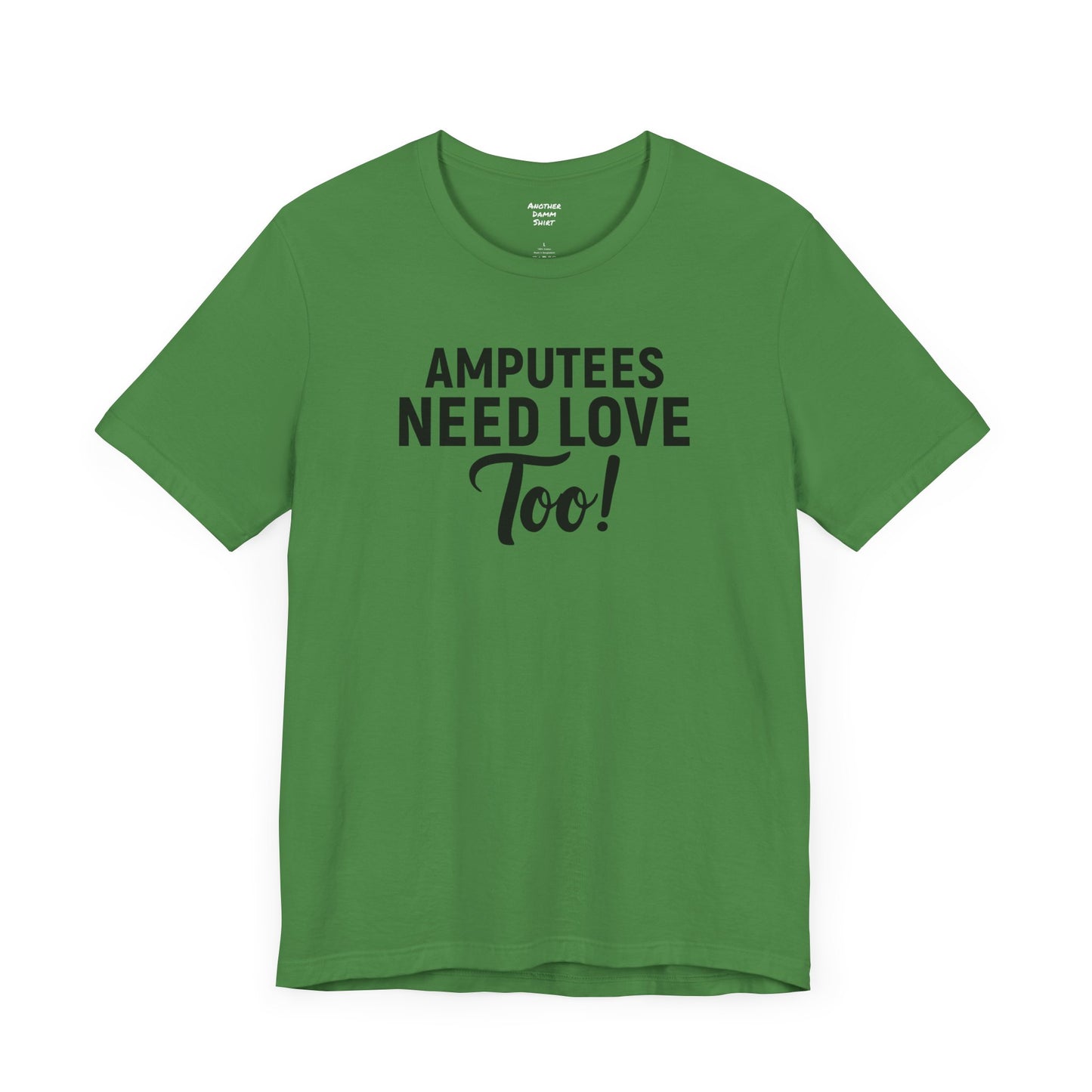 Amputee's Need Love Too - Unisex Short Sleeve Tee | Amputee Awareness,Limb Awareness,Leg Amputee,Gift For Him,Gift For Her, Arm Amputee