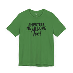 Amputee's Need Love Too - Unisex Short Sleeve Tee | Amputee Awareness,Limb Awareness,Leg Amputee,Gift For Him,Gift For Her, Arm Amputee