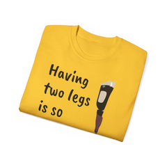 Having Two Legs Is So Last Year / Amputee / Amputation/ One Leg / Above The Knee / Unisex Ultra Cotton Tee