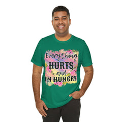 EVERYTHING HURTS And I'm Hungry - Unisex T-Shirt