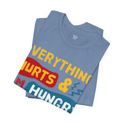 EVERYTHING HURTS And I'm Hungry - Unisex T-Shirt